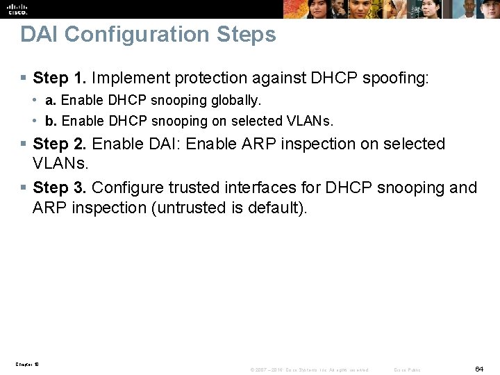 DAI Configuration Steps § Step 1. Implement protection against DHCP spoofing: • a. Enable