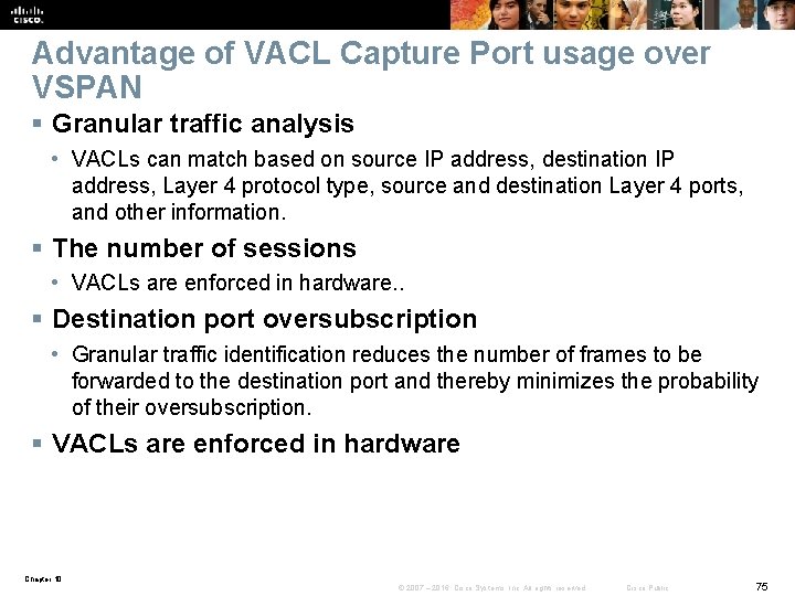 Advantage of VACL Capture Port usage over VSPAN § Granular traffic analysis • VACLs