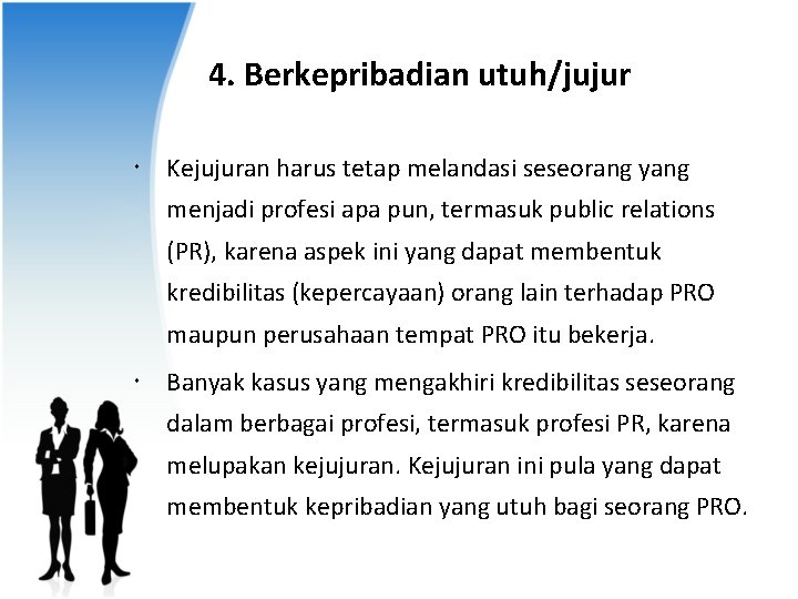 4. Berkepribadian utuh/jujur Kejujuran harus tetap melandasi seseorang yang menjadi profesi apa pun, termasuk