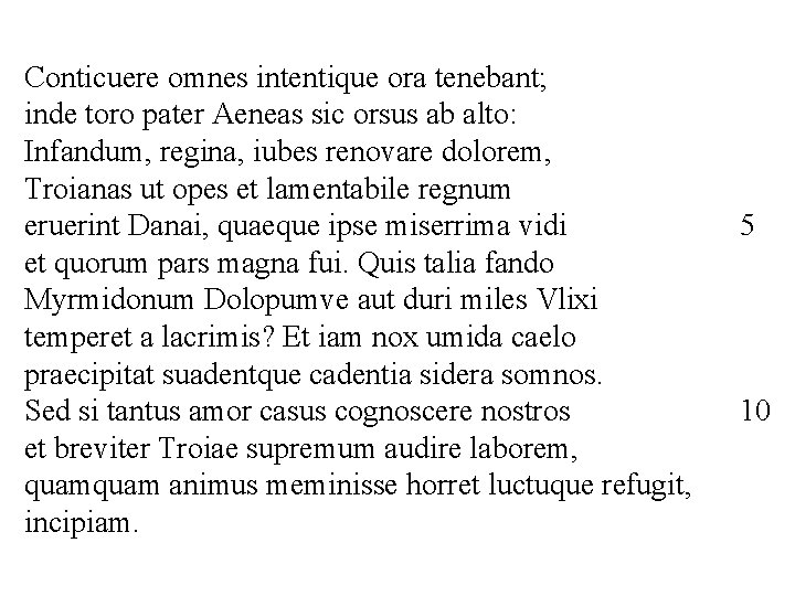 Conticuere omnes intentique ora tenebant; inde toro pater Aeneas sic orsus ab alto: Infandum,