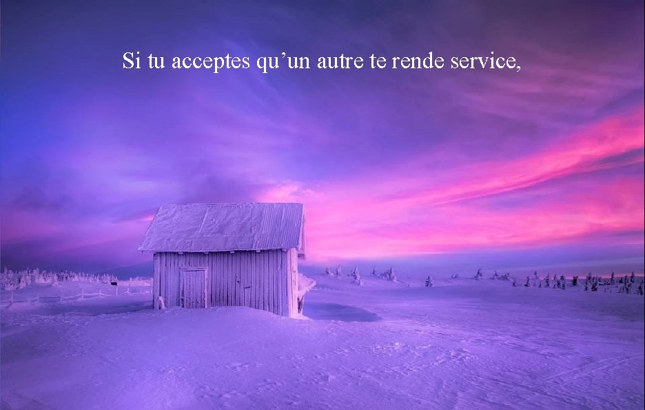 Si tu acceptes qu’un autre te rende service, 