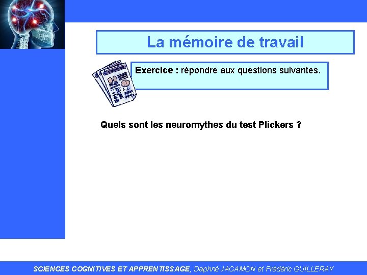 La mémoire de travail Exercice : répondre aux questions suivantes. Quels sont les neuromythes