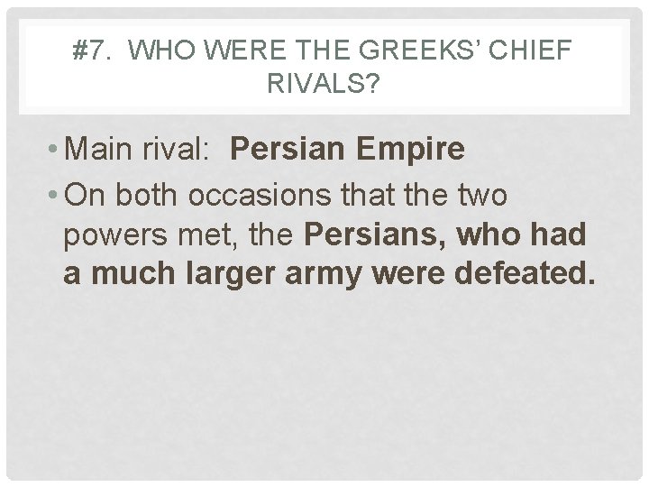 #7. WHO WERE THE GREEKS’ CHIEF RIVALS? • Main rival: Persian Empire • On