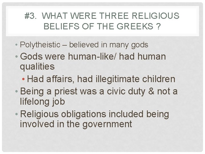 #3. WHAT WERE THREE RELIGIOUS BELIEFS OF THE GREEKS ? • Polytheistic – believed
