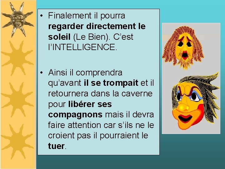  • Finalement il pourra regarder directement le soleil (Le Bien). C’est l’INTELLIGENCE. •