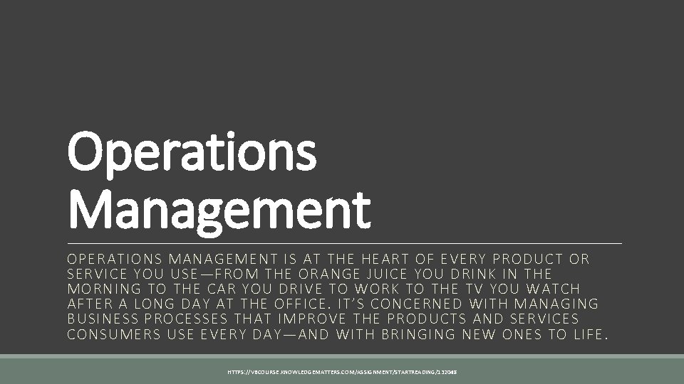 Operations Management OPERATIONS MANAGEMENT IS AT THE HEART OF EVERY PRODUCT OR SERVICE YOU