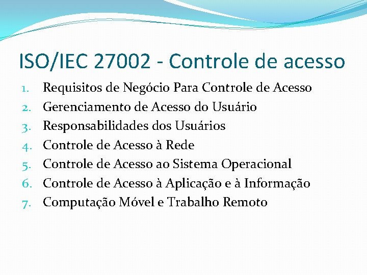 ISO/IEC 27002 - Controle de acesso 1. 2. 3. 4. 5. 6. 7. Requisitos