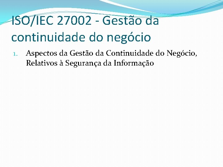 ISO/IEC 27002 - Gestão da continuidade do negócio 1. Aspectos da Gestão da Continuidade