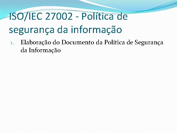 ISO/IEC 27002 - Política de segurança da informação 1. Elaboração do Documento da Política