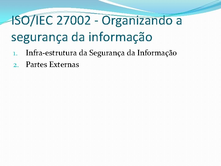 ISO/IEC 27002 - Organizando a segurança da informação 1. Infra-estrutura da Segurança da Informação