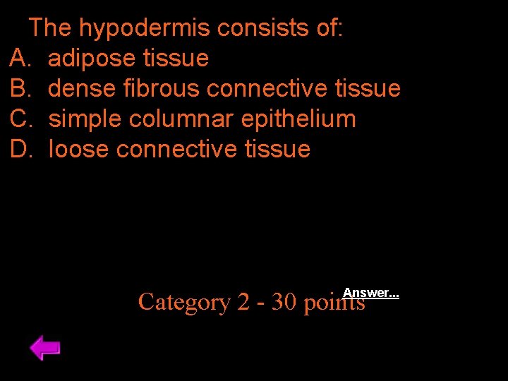 The hypodermis consists of: A. adipose tissue B. dense fibrous connective tissue C. simple