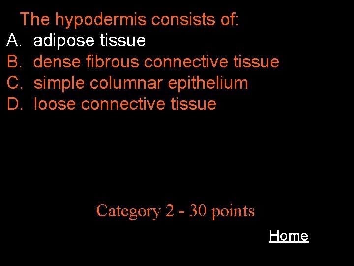 The hypodermis consists of: A. adipose tissue B. dense fibrous connective tissue C. simple