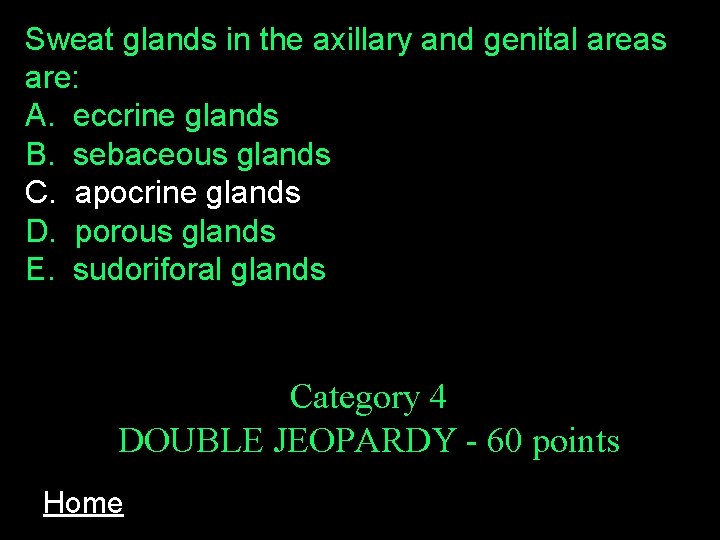 Sweat glands in the axillary and genital areas are: A. eccrine glands B. sebaceous