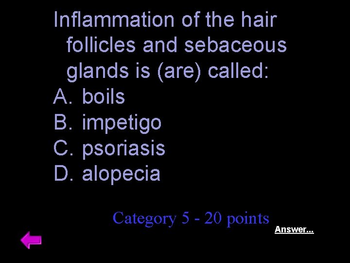 Inflammation of the hair follicles and sebaceous glands is (are) called: A. boils B.