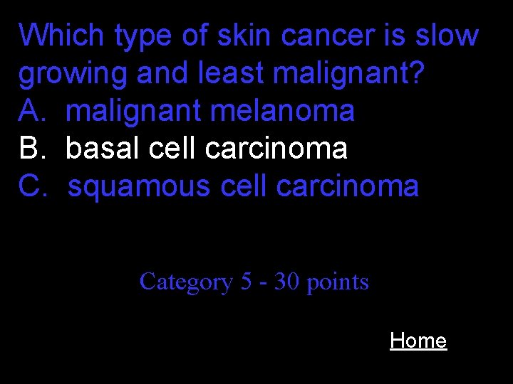 Which type of skin cancer is slow growing and least malignant? A. malignant melanoma