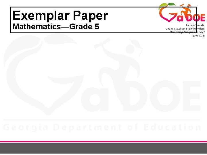 Exemplar Paper Mathematics—Grade 5 Richard Woods, Georgia’s School Superintendent “Educating Georgia’s Future” gadoe. org
