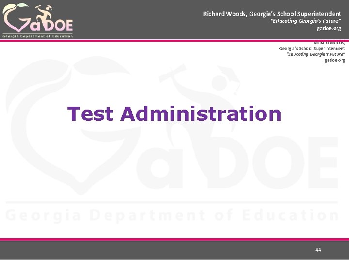 Richard Woods, Georgia’s School Superintendent “Educating Georgia’s Future” gadoe. org Test Administration 44 