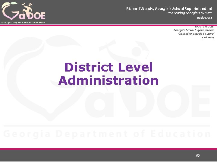 Richard Woods, Georgia’s School Superintendent “Educating Georgia’s Future” gadoe. org District Level Administration 60