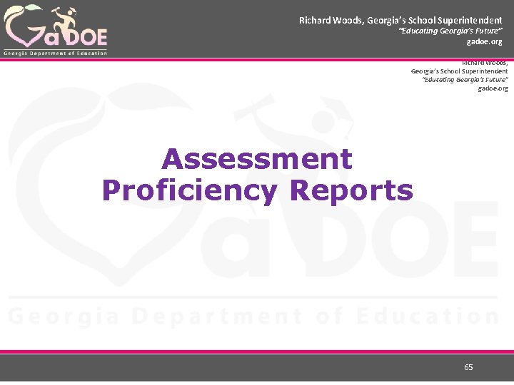 Richard Woods, Georgia’s School Superintendent “Educating Georgia’s Future” gadoe. org Assessment Proficiency Reports 65