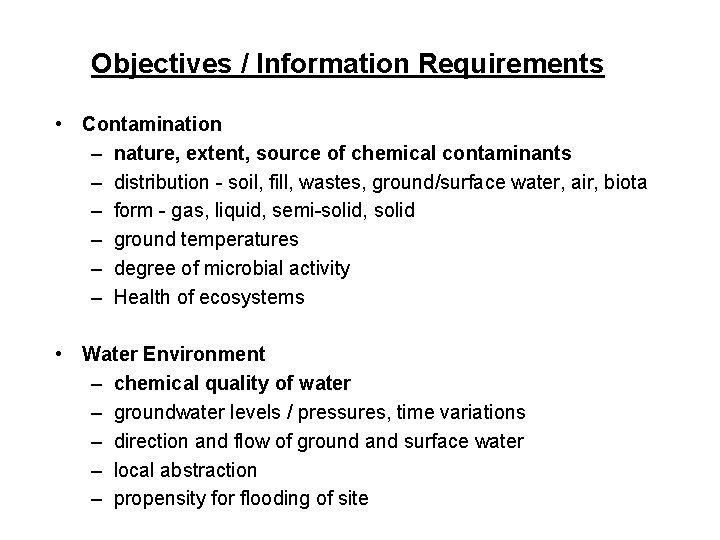 Objectives / Information Requirements • Contamination – nature, extent, source of chemical contaminants –