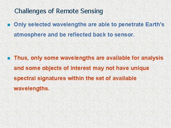 Challenges of Remote Sensing n Only selected wavelengths are able to penetrate Earth's atmosphere