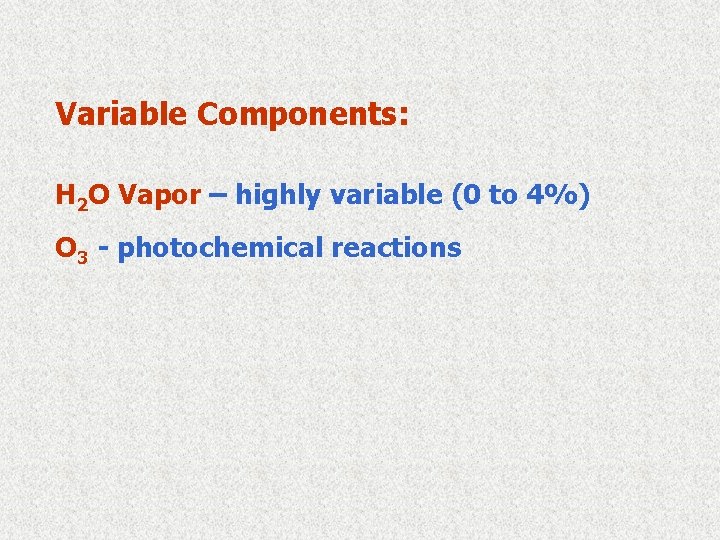 Variable Components: H 2 O Vapor – highly variable (0 to 4%) O 3