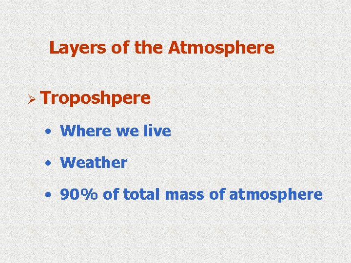 Layers of the Atmosphere Ø Troposhpere • Where we live • Weather • 90%