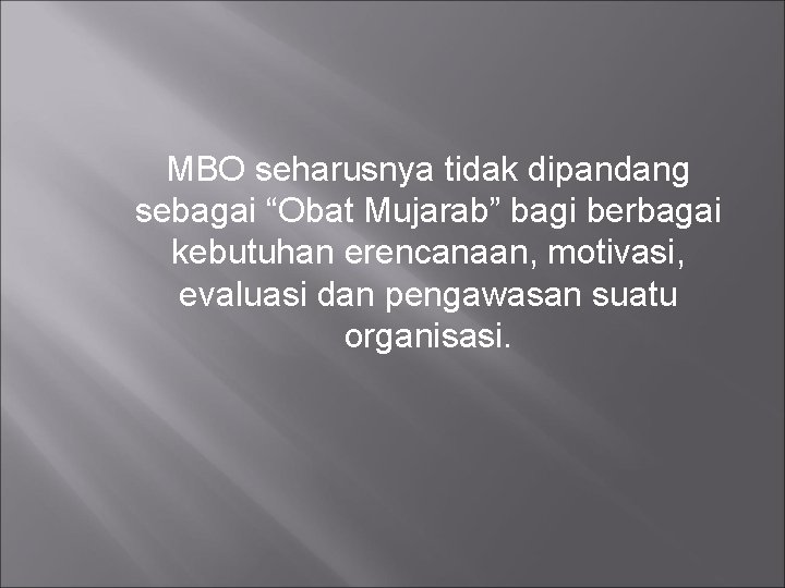 MBO seharusnya tidak dipandang sebagai “Obat Mujarab” bagi berbagai kebutuhan erencanaan, motivasi, evaluasi dan
