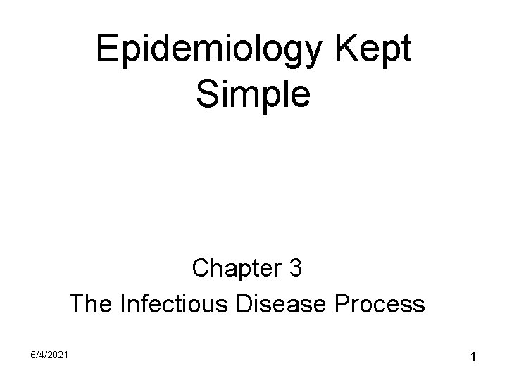 Epidemiology Kept Simple Chapter 3 The Infectious Disease Process 6/4/2021 1 