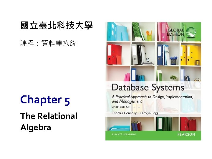 國立臺北科技大學 課程：資料庫系統 Chapter 5 The Relational Algebra 