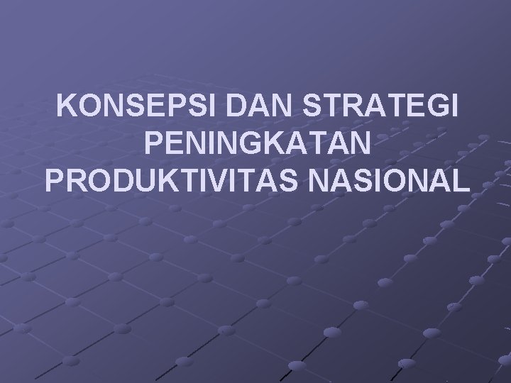 KONSEPSI DAN STRATEGI PENINGKATAN PRODUKTIVITAS NASIONAL 