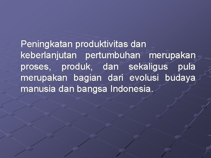 Peningkatan produktivitas dan keberlanjutan pertumbuhan merupakan proses, produk, dan sekaligus pula merupakan bagian dari