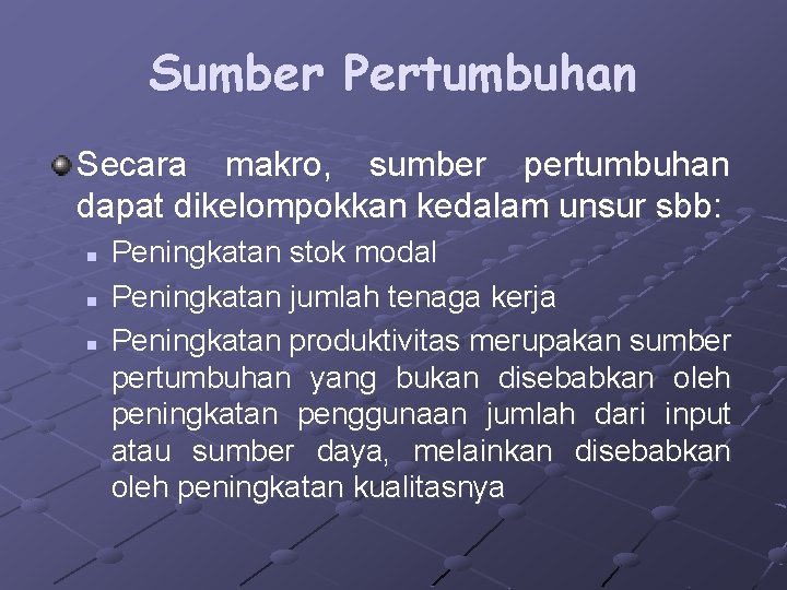 Sumber Pertumbuhan Secara makro, sumber pertumbuhan dapat dikelompokkan kedalam unsur sbb: n n n