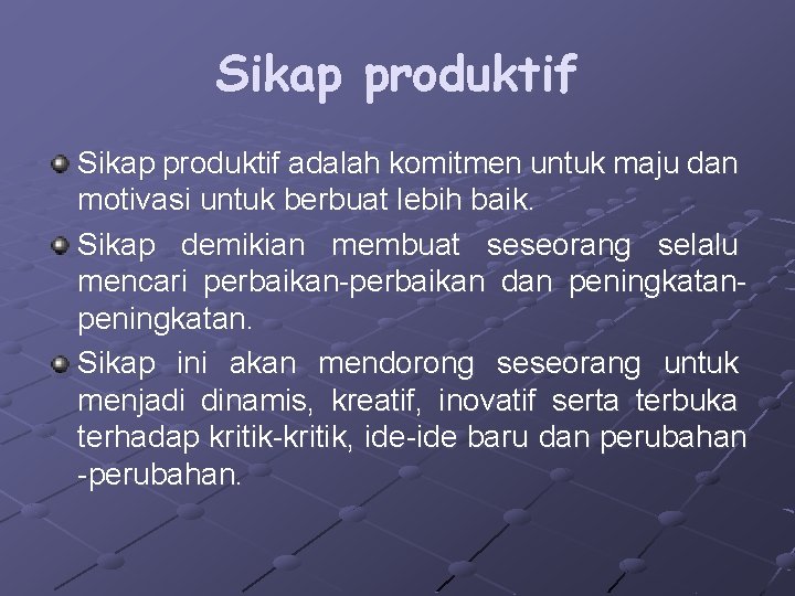 Sikap produktif adalah komitmen untuk maju dan motivasi untuk berbuat lebih baik. Sikap demikian