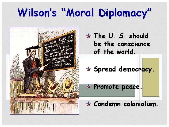 Wilson’s “Moral Diplomacy” The U. S. should be the conscience of the world. Spread