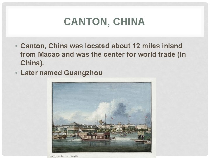 CANTON, CHINA • Canton, China was located about 12 miles inland from Macao and