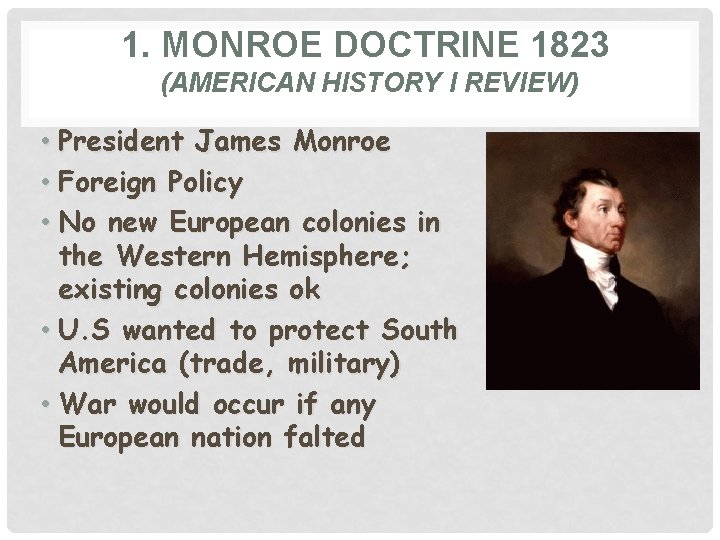 1. MONROE DOCTRINE 1823 (AMERICAN HISTORY I REVIEW) • President James Monroe • Foreign