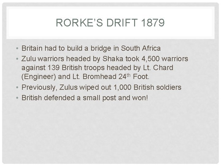 RORKE’S DRIFT 1879 • Britain had to build a bridge in South Africa •