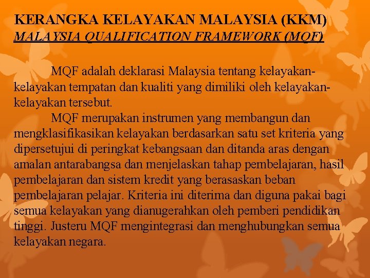 KERANGKA KELAYAKAN MALAYSIA (KKM) MALAYSIA QUALIFICATION FRAMEWORK (MQF) MQF adalah deklarasi Malaysia tentang kelayakan
