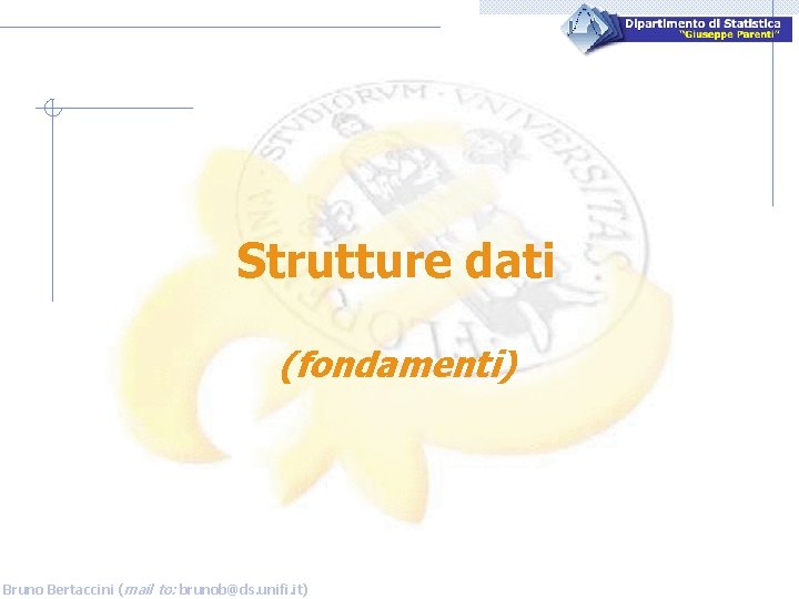 Strutture dati (fondamenti) Bruno Bertaccini (mail to: brunob@ds. unifi. it) 