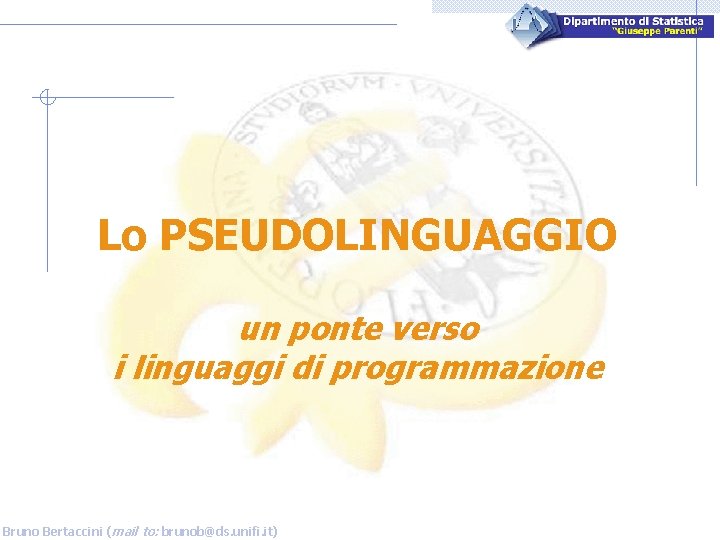 Lo PSEUDOLINGUAGGIO un ponte verso i linguaggi di programmazione Bruno Bertaccini (mail to: brunob@ds.