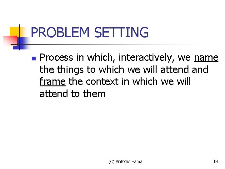 PROBLEM SETTING n Process in which, interactively, we name things to which we will PROBLEM SETTING n Process in which, interactively, we name things to which we will
