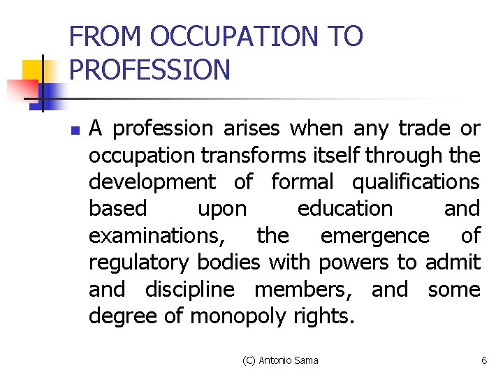 FROM OCCUPATION TO PROFESSION n A profession arises when any trade or occupation transforms FROM OCCUPATION TO PROFESSION n A profession arises when any trade or occupation transforms