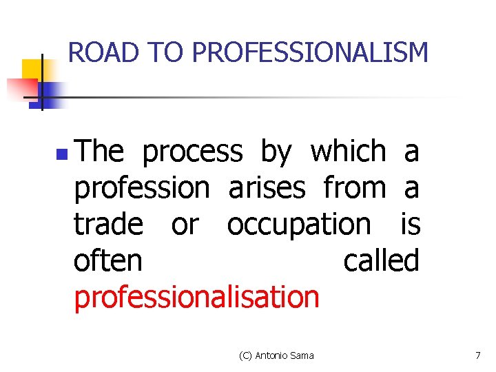 ROAD TO PROFESSIONALISM n The process by which a profession arises from a trade ROAD TO PROFESSIONALISM n The process by which a profession arises from a trade