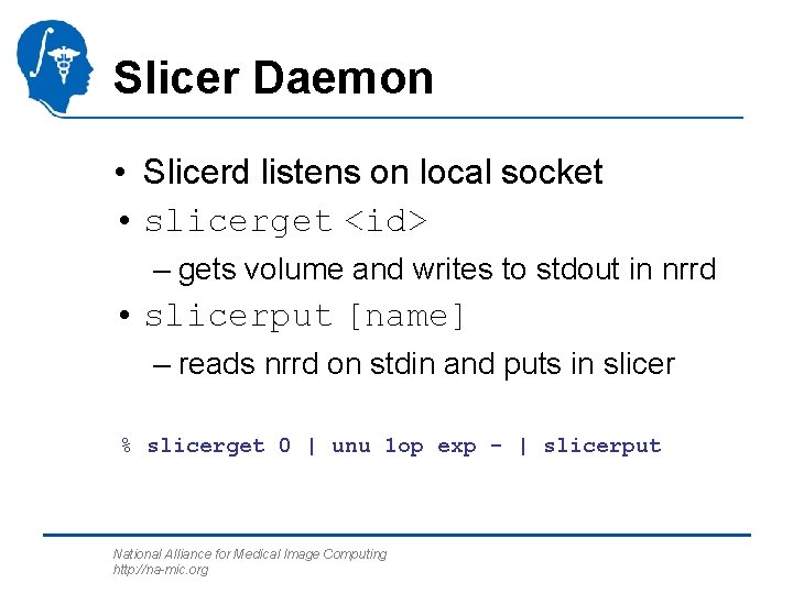 Slicer Daemon • Slicerd listens on local socket • slicerget <id> – gets volume