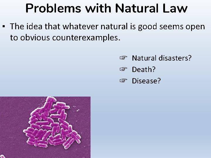 Problems with Natural Law ▪ The idea that whatever natural is good seems open