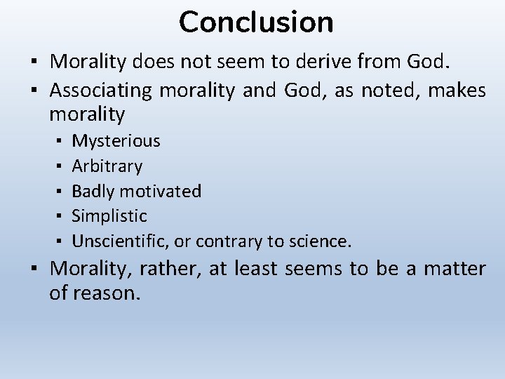 Conclusion ▪ Morality does not seem to derive from God. ▪ Associating morality and