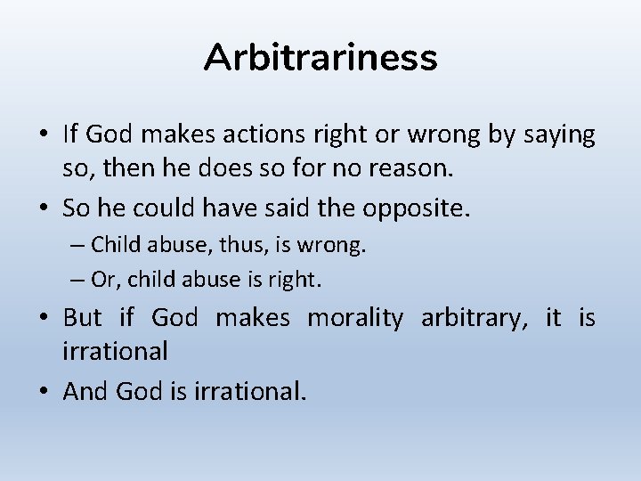 Arbitrariness • If God makes actions right or wrong by saying so, then he