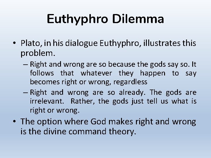 Euthyphro Dilemma • Plato, in his dialogue Euthyphro, illustrates this problem. – Right and
