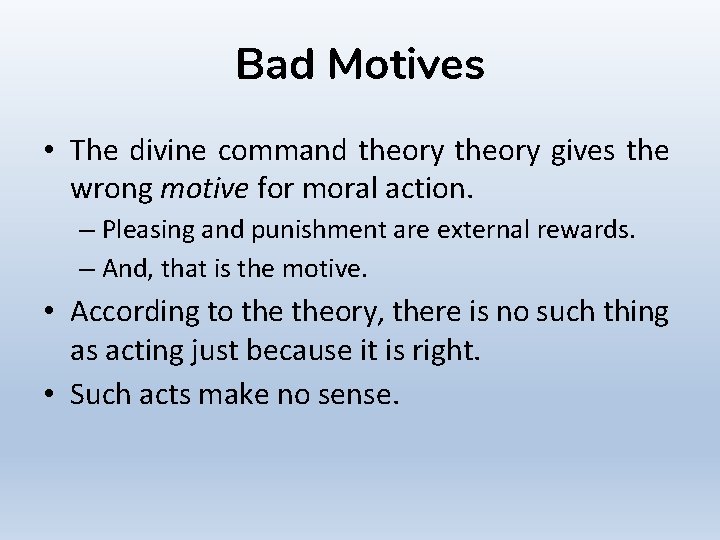 Bad Motives • The divine command theory gives the wrong motive for moral action.